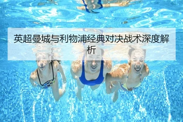 英超曼城与利物浦经典对决战术深度解析